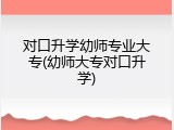 对口升学幼师专业大专(幼师大专对口升学)
