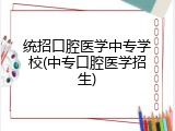 统招口腔医学中专学校(中专口腔医学招生)