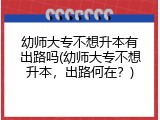 幼师大专不想升本有出路吗(幼师大专不想升本，出路何在？)