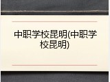 中职学校昆明(中职学校昆明)