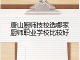 唐山厨师技校选哪家厨师职业学校比较好