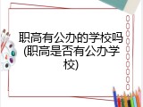 职高有公办的学校吗(职高是否有公办学校)