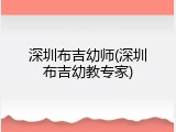 深圳布吉幼师(深圳布吉幼教专家)
