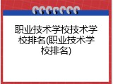 职业技术学校技术学校排名(职业技术学校排名)