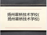 扬州霍桥技术学校(扬州霍桥技术学校)