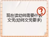 现在读幼师需要什么文凭(幼师文凭要求)