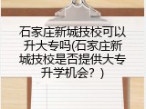 石家庄新城技校可以升大专吗(石家庄新城技校是否提供大专升学机会？)