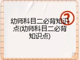 幼师科目二必背知识点(幼师科目二必背知识点)