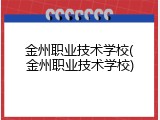 金州职业技术学校(金州职业技术学校)