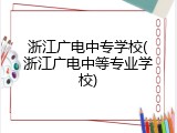 浙江广电中专学校(浙江广电中等专业学校)
