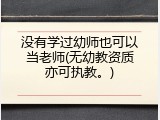 没有学过幼师也可以当老师(无幼教资质亦可执教。)