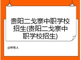 贵阳二戈寨中职学校招生(贵阳二戈寨中职学校招生)
