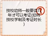 技校幼师一般要读几年才可以考证(幼师技校学制及考证时长)