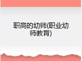职高的幼师(职业幼师教育)