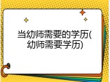 当幼师需要的学历(幼师需要学历)
