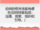 幼师的相关技能有哪些(幼师技能包括：沟通、观察、组织和引导。)