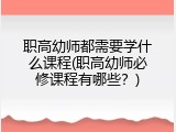 职高幼师都需要学什么课程(职高幼师必修课程有哪些？)