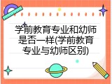 学前教育专业和幼师是否一样(学前教育专业与幼师区别)