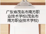 广东省茂名市南方职业技术学校(茂名市南方职业技术学校)