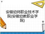 安徽幼师职业技术学院(安徽幼教职业学院)