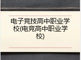 电子竞技高中职业学校(电竞高中职业学校)