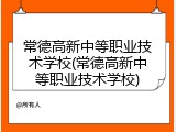 常德高新中等职业技术学校(常德高新中等职业技术学校)