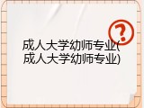 成人大学幼师专业(成人大学幼师专业)
