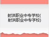 射洪职业中专学校(射洪职业中专学校)