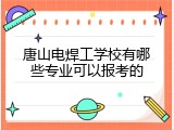 唐山电焊工学校有哪些专业可以报考的