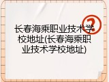 长春海乘职业技术学校地址(长春海乘职业技术学校地址)