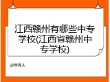 江西赣州有哪些中专学校(江西省赣州中专学校)