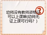 幼师没有教师资格证可以上课嘛(幼师无证上课可行吗？)