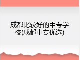 成都比较好的中专学校(成都中专优选)