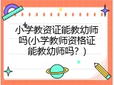 小学教资证能教幼师吗(小学教师资格证能教幼师吗？)