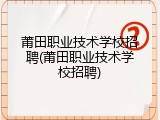 莆田职业技术学校招聘(莆田职业技术学校招聘)
