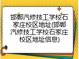 邯郸汽修技工学校石家庄校区地址(邯郸汽修技工学校石家庄校区地址信息)