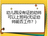 幼儿园没有证的幼师可以上班吗(无证幼师能否工作？)