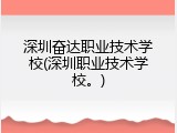 深圳奋达职业技术学校(深圳职业技术学校。)