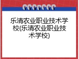 乐清农业职业技术学校(乐清农业职业技术学校)