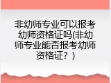 非幼师专业可以报考幼师资格证吗(非幼师专业能否报考幼师资格证？)