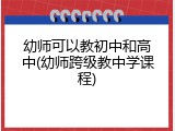 幼师可以教初中和高中(幼师跨级教中学课程)