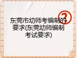 东莞市幼师考编制的要求(东莞幼师编制考试要求)