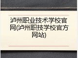 泸州职业技术学校官网(泸州职技学校官方网站)