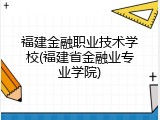 福建金融职业技术学校(福建省金融业专业学院)