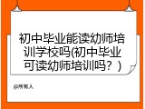 初中毕业能读幼师培训学校吗(初中毕业可读幼师培训吗？)