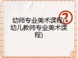 幼师专业美术课程(幼儿教师专业美术课程)