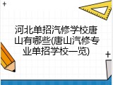 河北单招汽修学校唐山有哪些(唐山汽修专业单招学校一览)