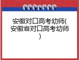 安徽对口高考幼师(安徽省对口高考幼师)