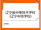辽宁省中等技术学校(辽宁中技学校)