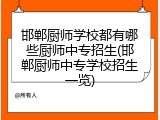 邯郸厨师学校都有哪些厨师中专招生(邯郸厨师中专学校招生一览)